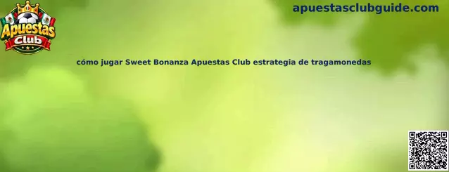 Cómo jugar Sweet Bonanza Apuestas Club estrategia de tragamonedas