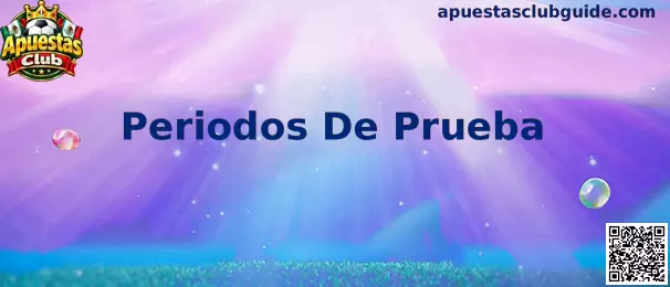 Información sobre Periodos De Prueba en Apuestas Club